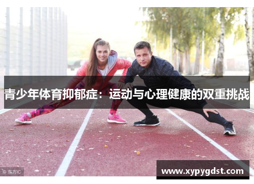 青少年体育抑郁症：运动与心理健康的双重挑战