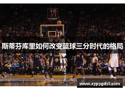 斯蒂芬库里如何改变篮球三分时代的格局