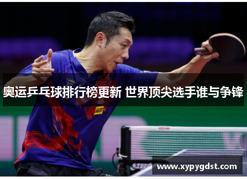 奥运乒乓球排行榜更新 世界顶尖选手谁与争锋